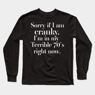 sorry if i am cranky i'm in my terrible 70's right now Long Sleeve T-Shirt